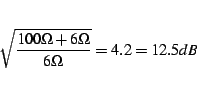 \begin{displaymath}
\sqrt{\frac{100\Omega+6\Omega}{6\Omega}}=4.2=12.5dB\end{displaymath}