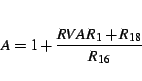 \begin{displaymath}
A=1+\frac{RVAR_{1}+R_{18}}{R_{16}}\end{displaymath}